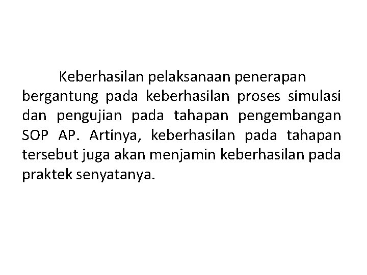 Keberhasilan pelaksanaan penerapan bergantung pada keberhasilan proses simulasi dan pengujian pada tahapan pengembangan SOP
