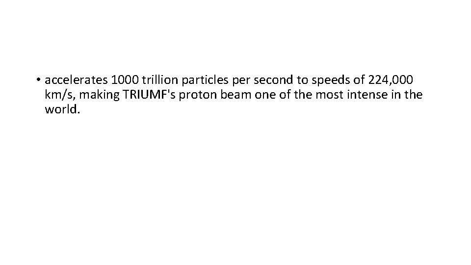 • accelerates 1000 trillion particles per second to speeds of 224, 000 km/s, • accelerates 1000 trillion particles per second to speeds of 224, 000 km/s,