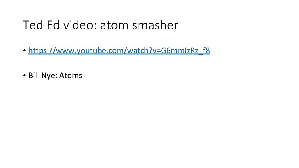 Ted Ed video: atom smasher • https: //www. youtube. com/watch? v=G 6 mm. Iz. Ted Ed video: atom smasher • https: //www. youtube. com/watch? v=G 6 mm. Iz.