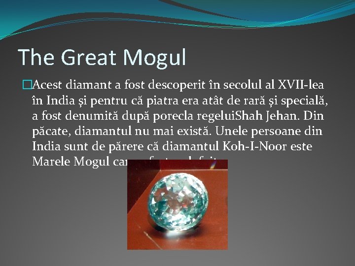 The Great Mogul �Acest diamant a fost descoperit în secolul al XVII-lea în India
