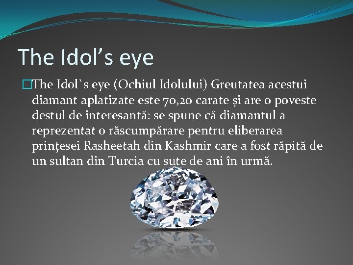 The Idol’s eye �The Idol`s eye (Ochiul Idolului) Greutatea acestui diamant aplatizate este 70,