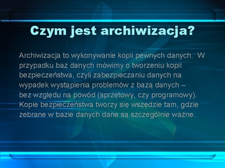 Czym jest archiwizacja? Archiwizacja to wykonywanie kopii pewnych danych. W przypadku baz danych mówimy