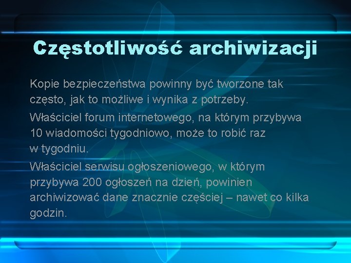 Częstotliwość archiwizacji Kopie bezpieczeństwa powinny być tworzone tak często, jak to możliwe i wynika