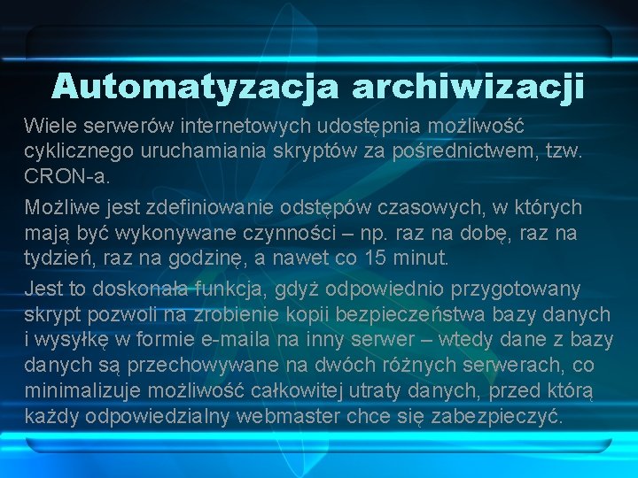 Automatyzacja archiwizacji Wiele serwerów internetowych udostępnia możliwość cyklicznego uruchamiania skryptów za pośrednictwem, tzw. CRON-a.