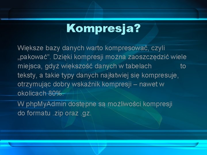 Kompresja? Większe bazy danych warto kompresować, czyli „pakować”. Dzięki kompresji można zaoszczędzić wiele miejsca,