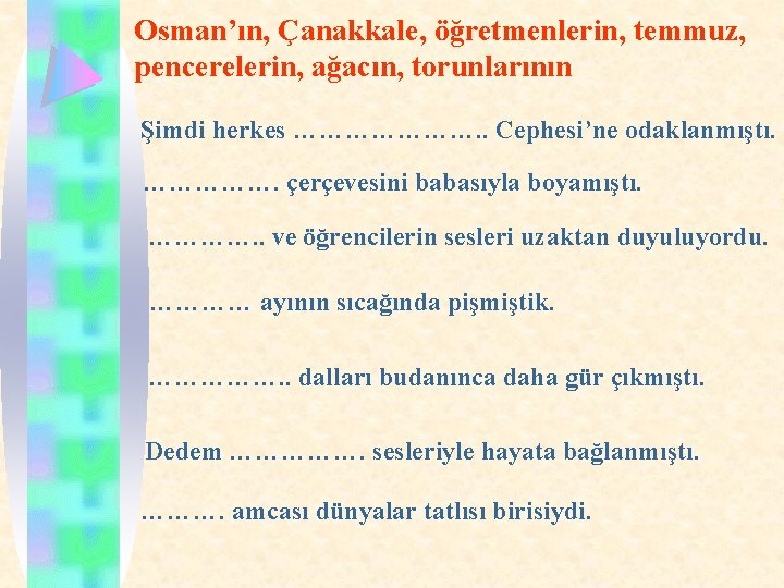 Osman’ın, Çanakkale, öğretmenlerin, temmuz, pencerelerin, ağacın, torunlarının Şimdi herkes …………………. . Cephesi’ne odaklanmıştı. …………….