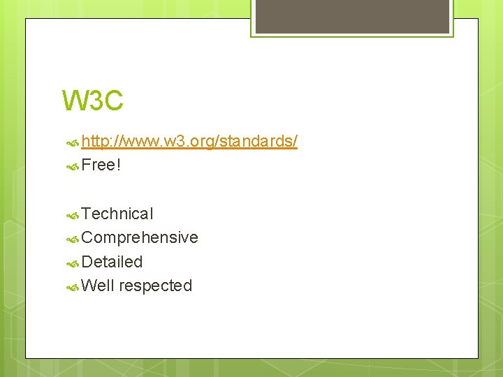 W 3 C http: //www. w 3. org/standards/ Free! Technical Comprehensive Detailed Well respected