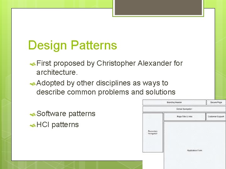 Design Patterns First proposed by Christopher Alexander for architecture. Adopted by other disciplines as