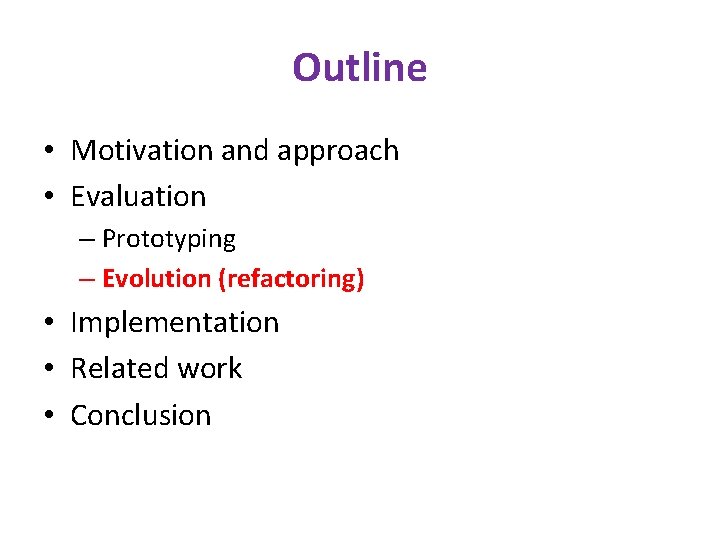 Outline • Motivation and approach • Evaluation – Prototyping – Evolution (refactoring) • Implementation
