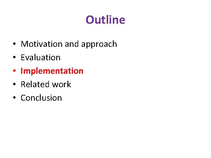 Outline • • • Motivation and approach Evaluation Implementation Related work Conclusion 