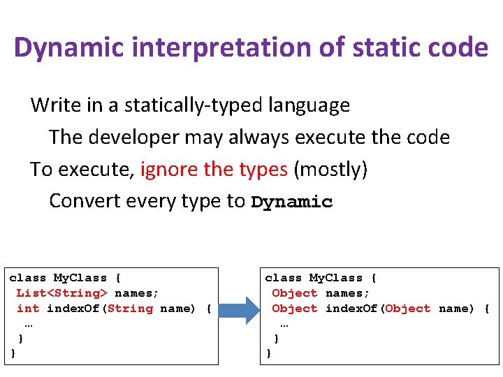 Dynamic interpretation of static code Write in a statically-typed language The developer may always