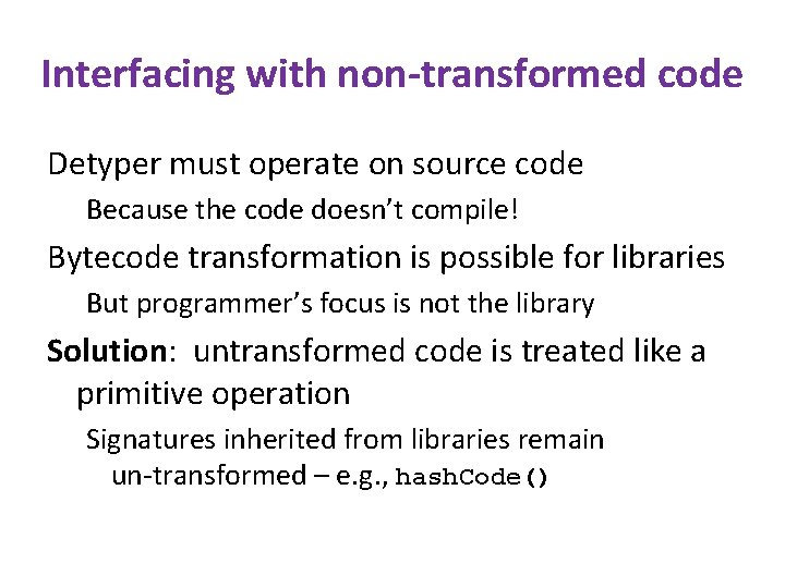 Interfacing with non-transformed code Detyper must operate on source code Because the code doesn’t