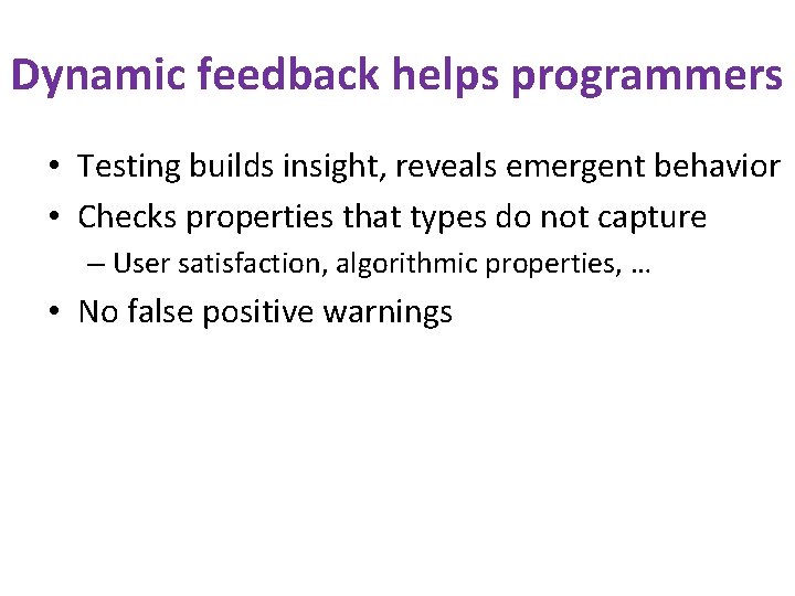 Dynamic feedback helps programmers • Testing builds insight, reveals emergent behavior • Checks properties