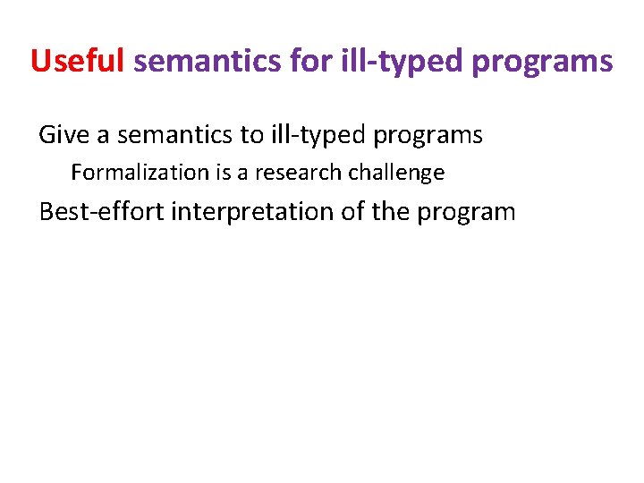 Useful semantics for ill-typed programs Give a semantics to ill-typed programs Formalization is a