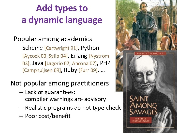 Add types to a dynamic language Popular among academics Scheme [Cartwright 91], Python [Aycock