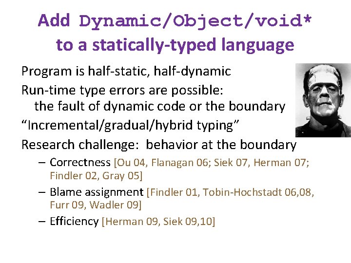 Add Dynamic/Object/void* to a statically-typed language Program is half-static, half-dynamic Run-time type errors are