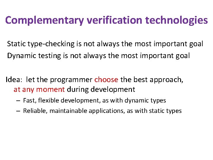 Complementary verification technologies Static type-checking is not always the most important goal Dynamic testing