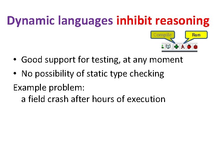Dynamic languages inhibit reasoning Compile • Good support for testing, at any moment •