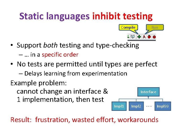 Static languages inhibit testing Compile Run • Support both testing and type-checking – …