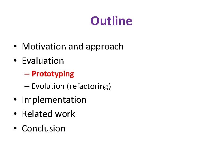 Outline • Motivation and approach • Evaluation – Prototyping – Evolution (refactoring) • Implementation