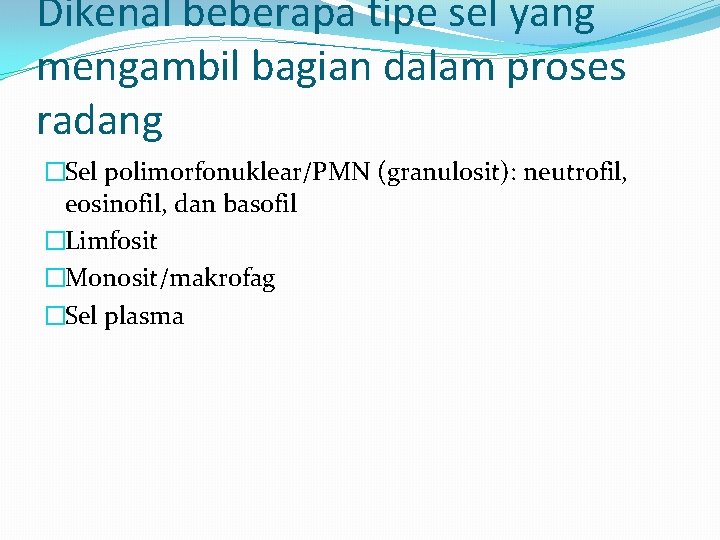 Dikenal beberapa tipe sel yang mengambil bagian dalam proses radang �Sel polimorfonuklear/PMN (granulosit): neutrofil,
