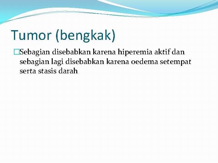 Tumor (bengkak) �Sebagian disebabkan karena hiperemia aktif dan sebagian lagi disebabkan karena oedema setempat