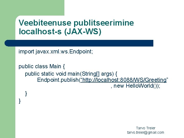 Veebiteenuse publitseerimine localhost-s (JAX-WS) import javax. xml. ws. Endpoint; public class Main { public