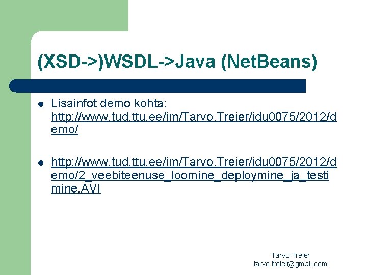 (XSD->)WSDL->Java (Net. Beans) l Lisainfot demo kohta: http: //www. tud. ttu. ee/im/Tarvo. Treier/idu 0075/2012/d