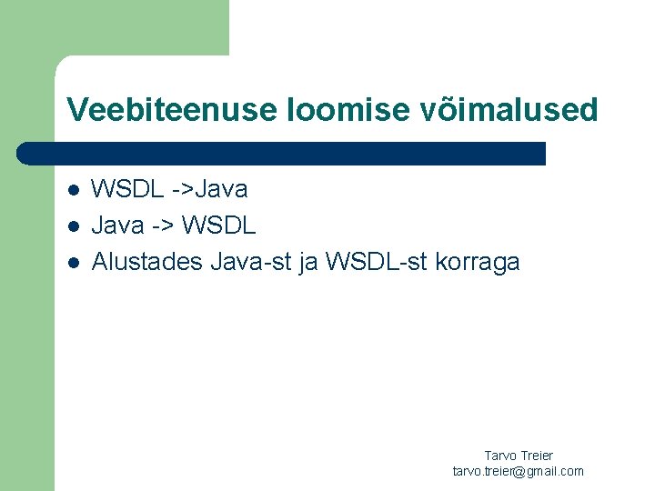 Veebiteenuse loomise võimalused l l l WSDL ->Java -> WSDL Alustades Java-st ja WSDL-st
