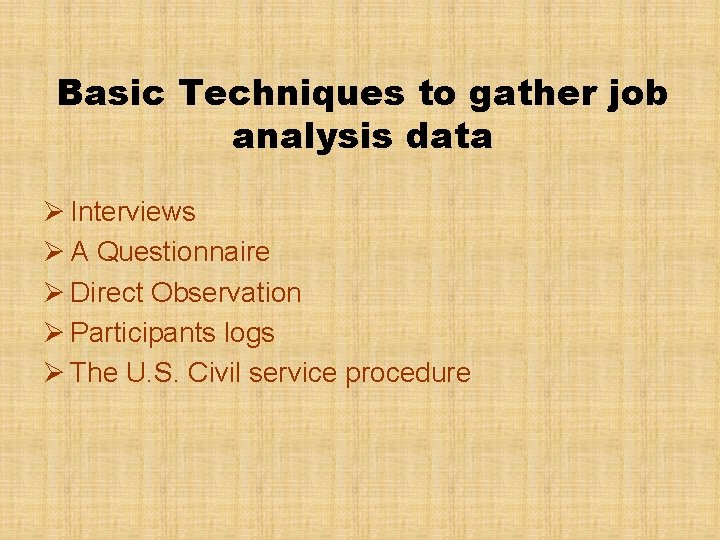 Basic Techniques to gather job analysis data Ø Interviews Ø A Questionnaire Ø Direct