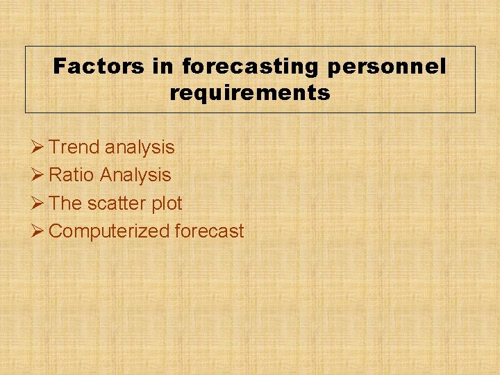 Factors in forecasting personnel requirements Ø Trend analysis Ø Ratio Analysis Ø The scatter