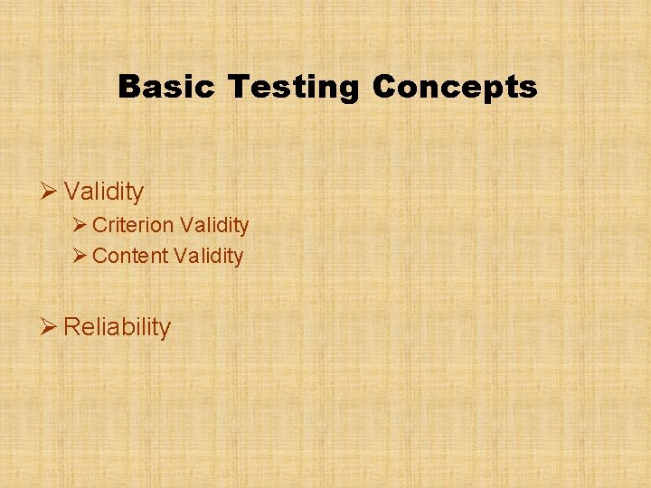 Basic Testing Concepts Ø Validity Ø Criterion Validity Ø Content Validity Ø Reliability 