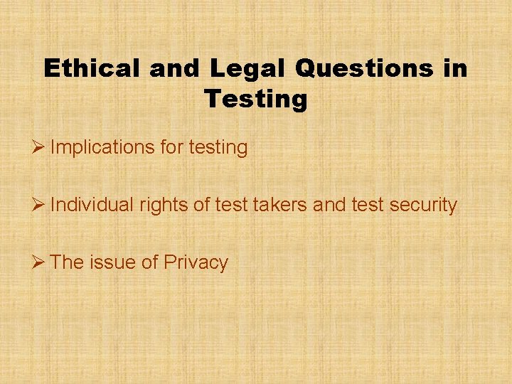 Ethical and Legal Questions in Testing Ø Implications for testing Ø Individual rights of