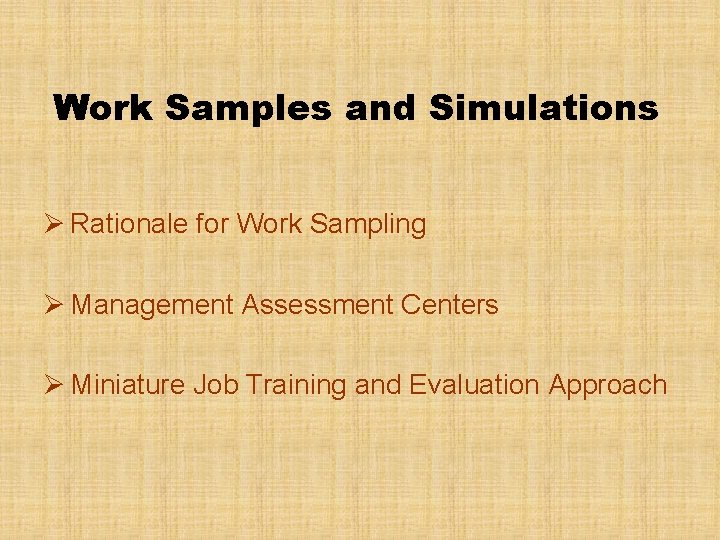 Work Samples and Simulations Ø Rationale for Work Sampling Ø Management Assessment Centers Ø