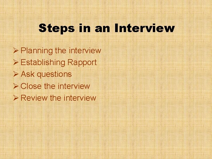 Steps in an Interview Ø Planning the interview Ø Establishing Rapport Ø Ask questions