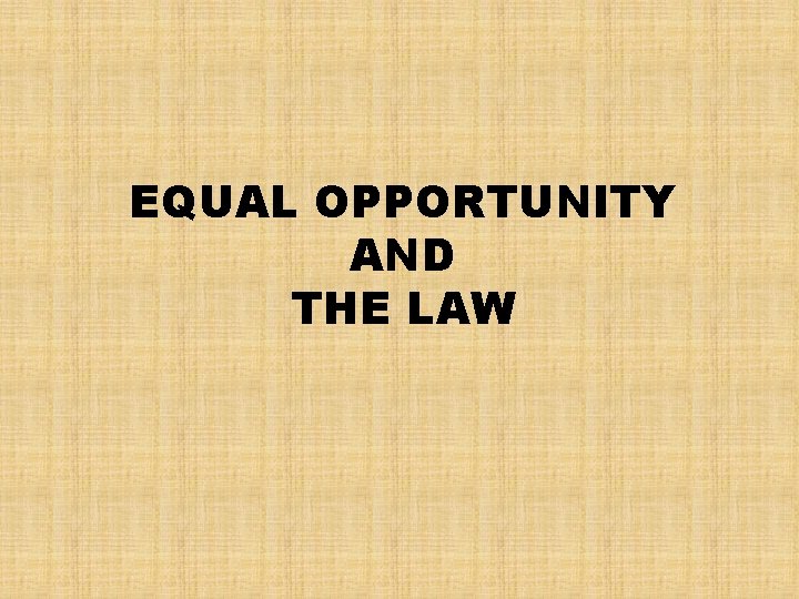 EQUAL OPPORTUNITY AND THE LAW 