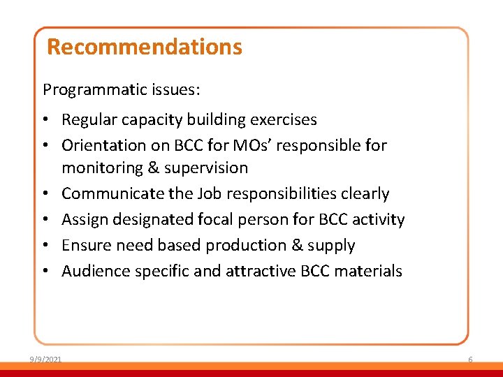 Recommendations Programmatic issues: • Regular capacity building exercises • Orientation on BCC for MOs’