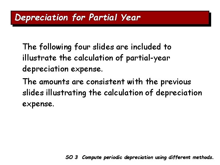 Depreciation for Partial Year The following four slides are included to illustrate the calculation