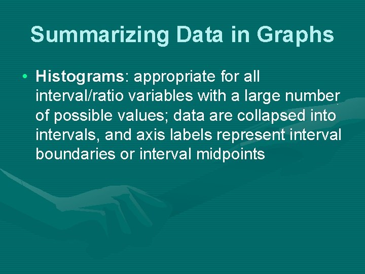 Summarizing Data in Graphs • Histograms: appropriate for all interval/ratio variables with a large