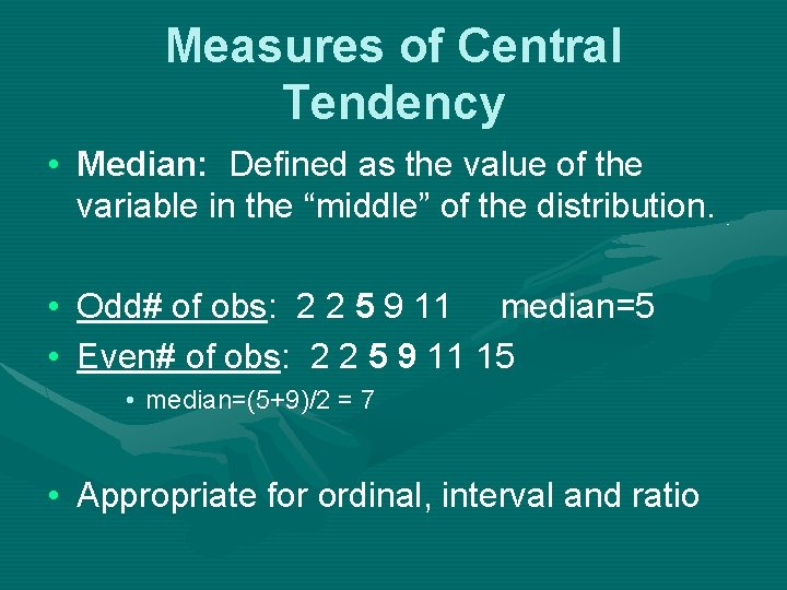 Measures of Central Tendency • Median: Defined as the value of the variable in