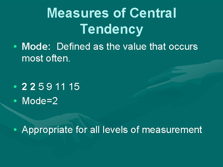Measures of Central Tendency • Mode: Defined as the value that occurs most often.