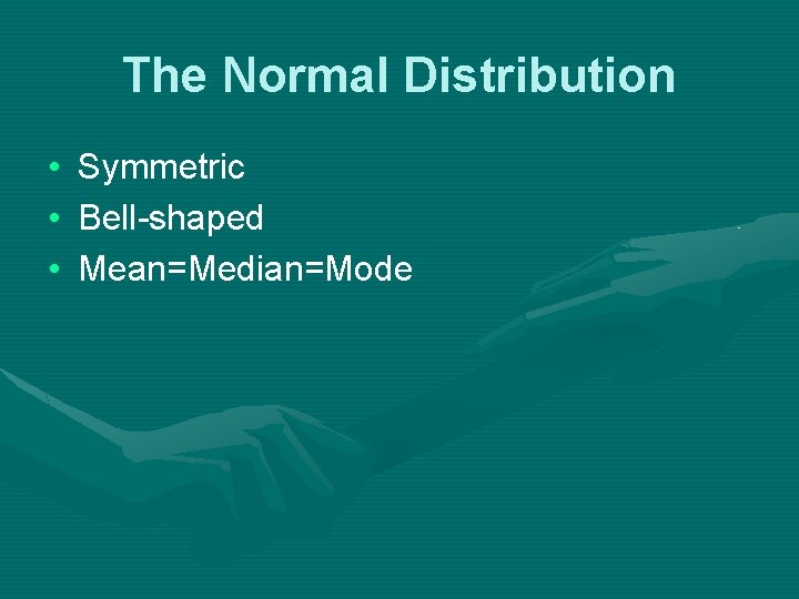 The Normal Distribution • • • Symmetric Bell-shaped Mean=Median=Mode 