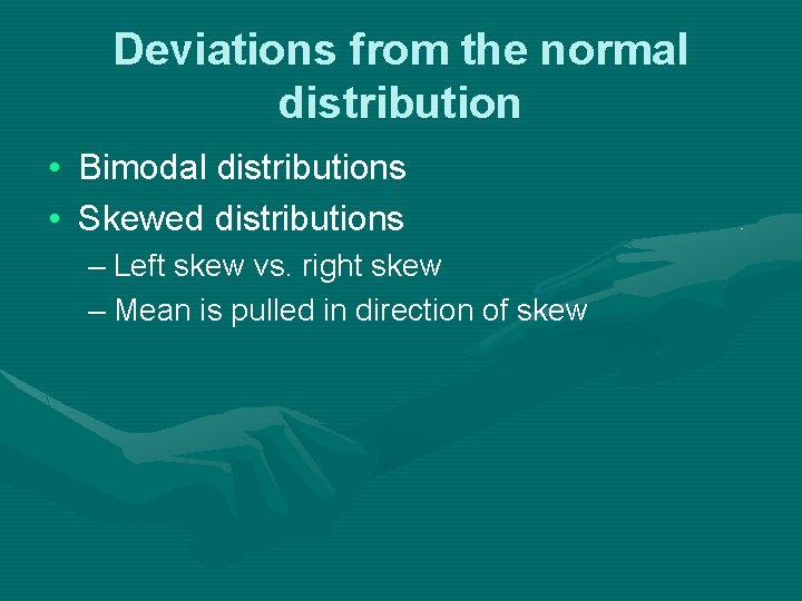 Deviations from the normal distribution • Bimodal distributions • Skewed distributions – Left skew