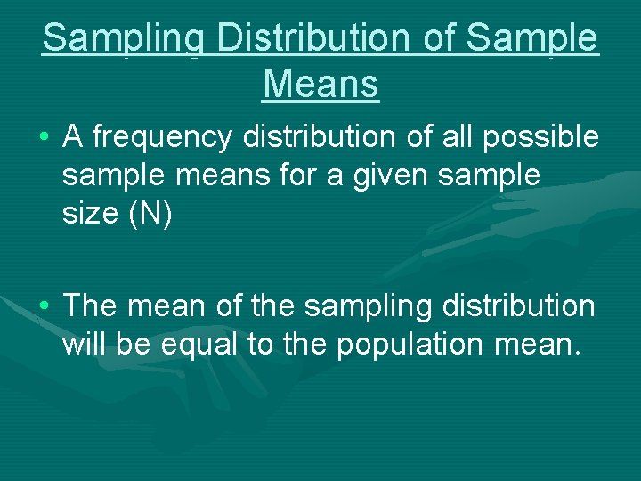 Sampling Distribution of Sample Means • A frequency distribution of all possible sample means