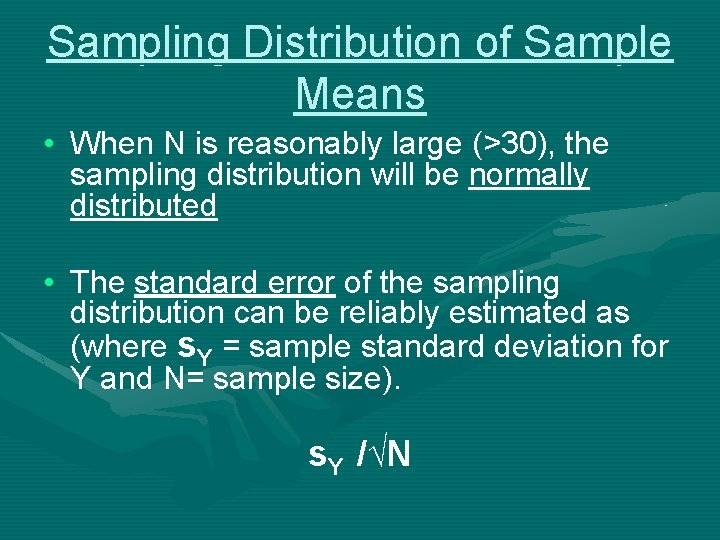 Sampling Distribution of Sample Means • When N is reasonably large (>30), the sampling