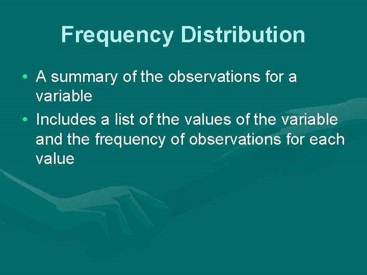 Frequency Distribution • A summary of the observations for a variable • Includes a
