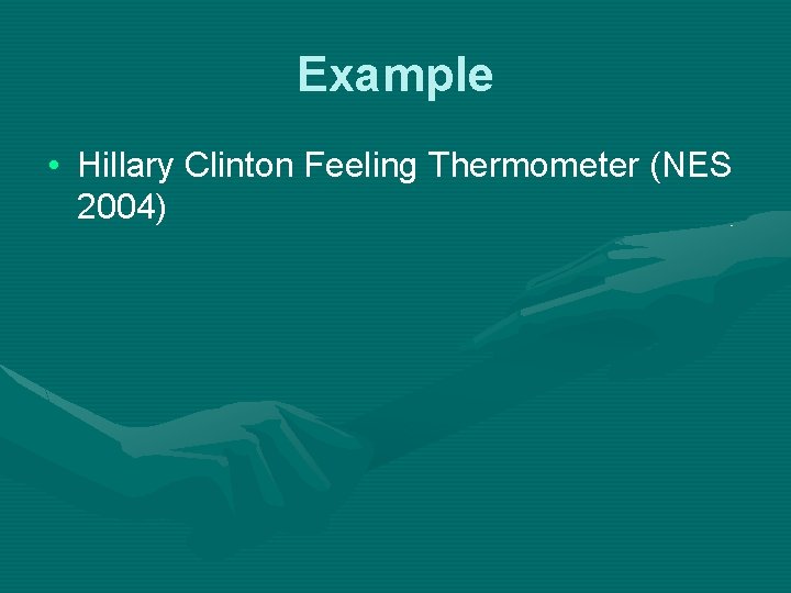 Example • Hillary Clinton Feeling Thermometer (NES 2004) 
