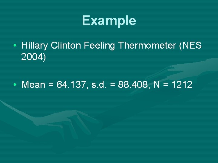 Example • Hillary Clinton Feeling Thermometer (NES 2004) • Mean = 64. 137, s.