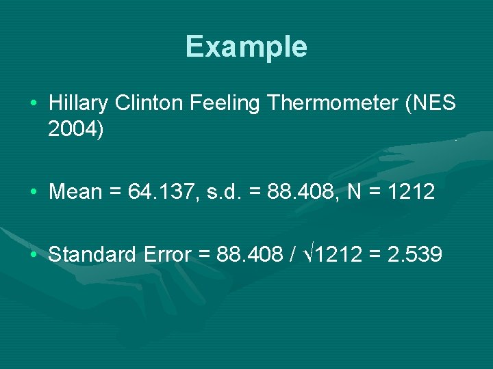 Example • Hillary Clinton Feeling Thermometer (NES 2004) • Mean = 64. 137, s.