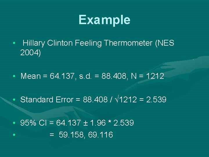 Example • Hillary Clinton Feeling Thermometer (NES 2004) • Mean = 64. 137, s.